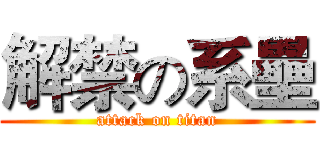 解禁の系壘 (attack on titan)