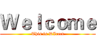 Ｗｅｌｃｏｍｅ (This is DIrect)