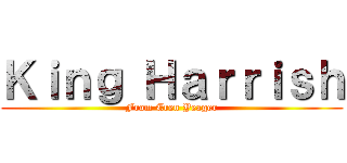 Ｋｉｎｇ Ｈａｒｒｉｓｈ (From Eren Yeager)