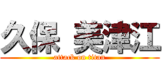 久保 美津江 (attack on titan)