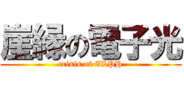 崖縁の電子光 (crisis of ELPH)