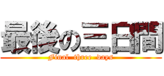最後の三日間 (Final  three  days)