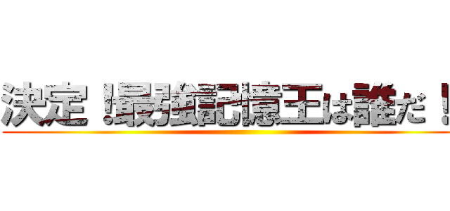 決定！最強記憶王は誰だ！？ ()