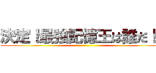 決定！最強記憶王は誰だ！？ ()