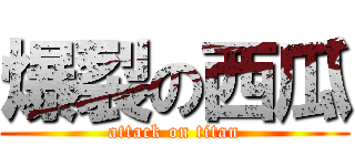 爆裂の西瓜 (attack on titan)