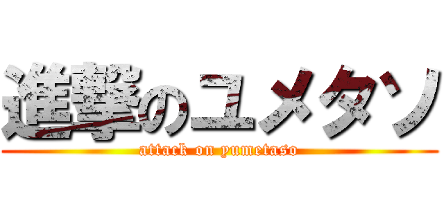 進撃のユメタソ (attack on yumetaso)