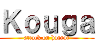 Ｋｏｕｇａ (attack on horror)