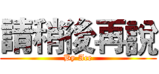 請稍後再說 (By Ace)
