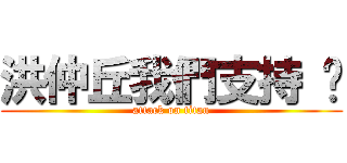 洪仲丘我們支持 你 (attack on titan)