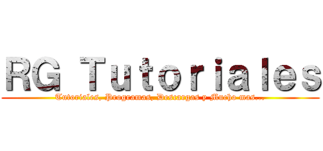 ＲＧ Ｔｕｔｏｒｉａｌｅｓ (Tutoriales, Programas, Descargas y Mucho mas...)
