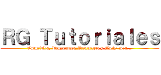ＲＧ Ｔｕｔｏｒｉａｌｅｓ (Tutoriales, Programas, Descargas y Mucho mas...)