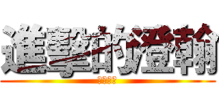 進擊的澄翰 (滴咕滴咕)