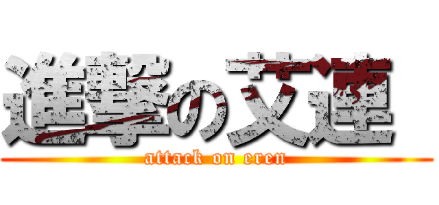 進撃の艾連  (attack on eren)