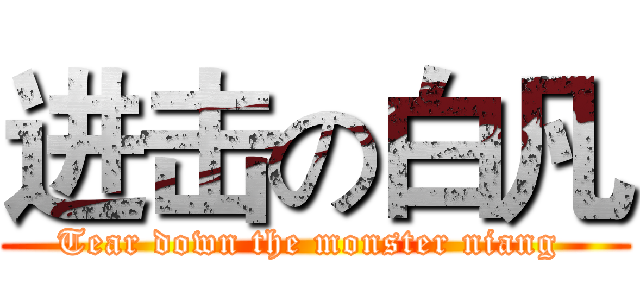 进击の白凡 (Tear down the monster niang )