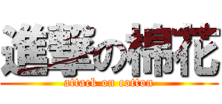 進撃の棉花 (attack on cotton)
