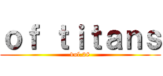 ｏｆ ｔｉｔａｎｓ (vol.28)