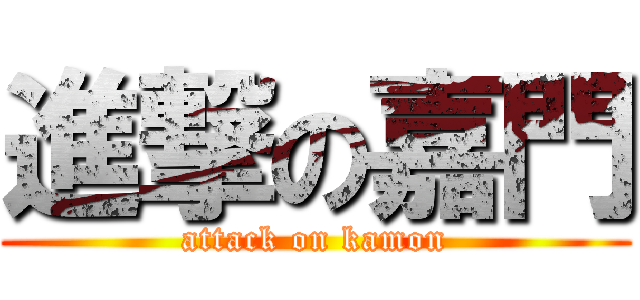 進撃の嘉門 (attack on kamon)