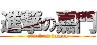進撃の嘉門 (attack on kamon)