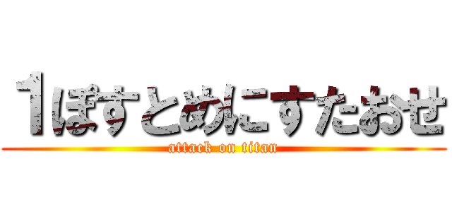 １ぽすとめにすたおせ (attack on titan)