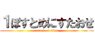 １ぽすとめにすたおせ (attack on titan)