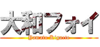 大和フォイ (Yamato Kigaete)