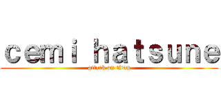 ｃｅｍｉ ｈａｔｓｕｎｅ (attack on titan)