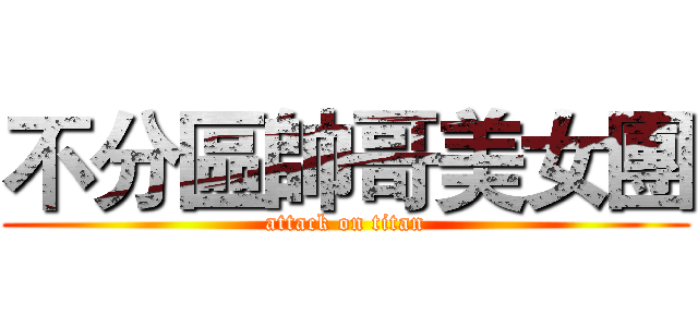 不分區帥哥美女團 (attack on titan)