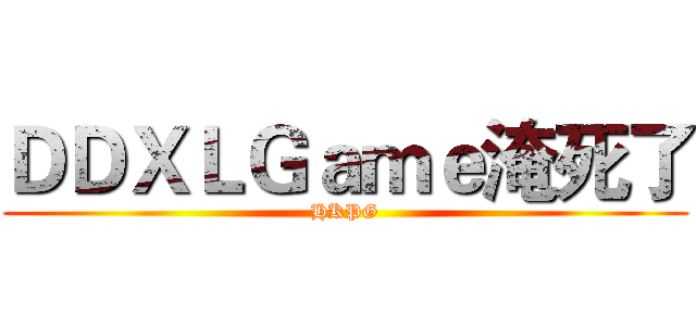 ＤＤＸＬＧａｍｅ淹死了 (HKPG)