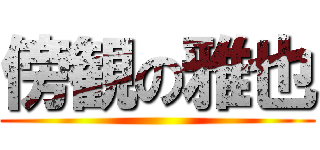 傍観の雅也 ()