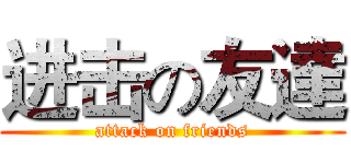 进击の友達 (attack on friends)