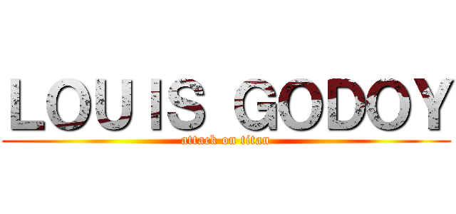 ＬＯＵＩＳ ＧＯＤＯＹ (attack on titan)