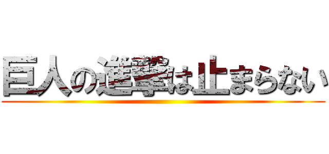 巨人の進撃は止まらない ()