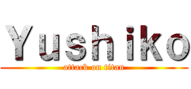 Ｙｕｓｈｉｋｏ (attack on titan)