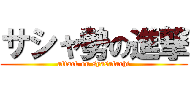 サシャ勢の進撃 (attack on syasatachi)