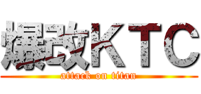 爆改ＫＴＣ (attack on titan)
