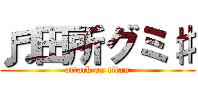 ♬田所グミ♯ (attack on titan)