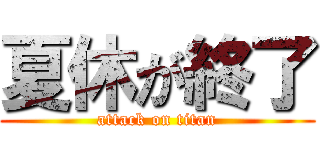 夏休が終了 (attack on titan)