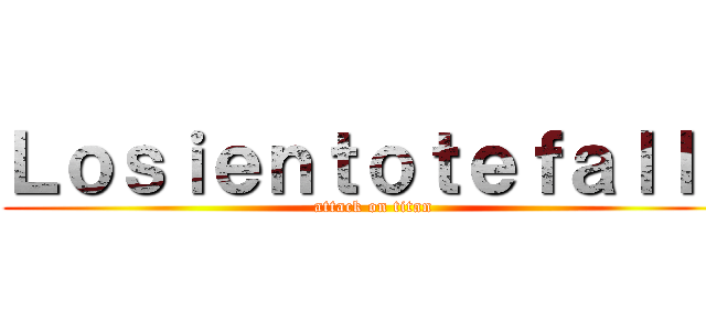 Ｌｏｓｉｅｎｔｏｔｅｆａｌｌｅ (attack on titan)