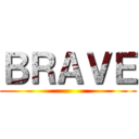 ＢＲＡＶＥ ()