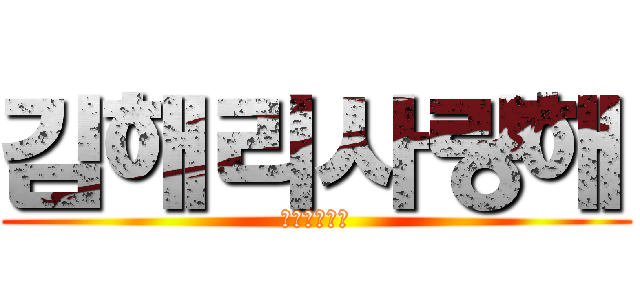 김해리사랑해 (겨론하자당장)