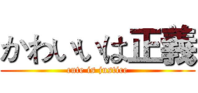 かわいいは正義 (cute is justice)