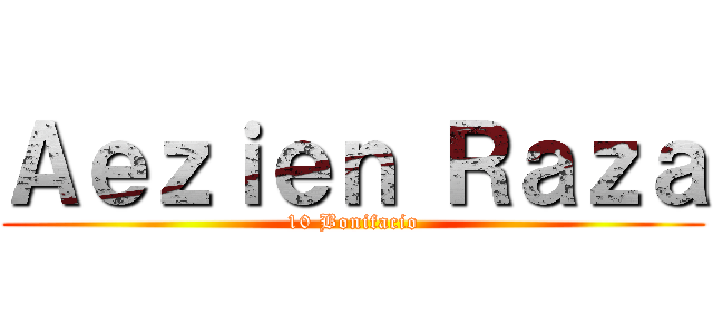 Ａｅｚｉｅｎ Ｒａｚａ (10 Bonifacio)