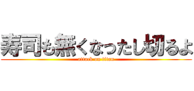 寿司も無くなったし切るよ (attack on titan)