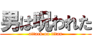 男は呪われた (attack on titan)
