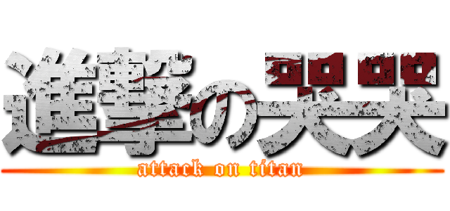 進撃の哭哭 (attack on titan)