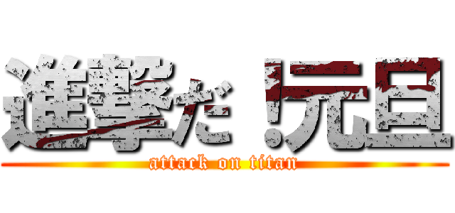 進撃だ！元旦 (attack on titan)