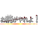 お前がやれよ！ ()