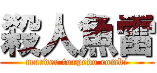 殺人魚雷 (murder torpedo combi)