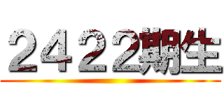 ２４２２期生 ()