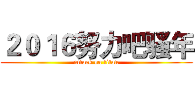 ２０１６努力吧骚年 (attack on titan)
